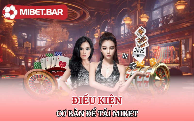 Điều kiện cơ bản để tải Mibet về thiết bị