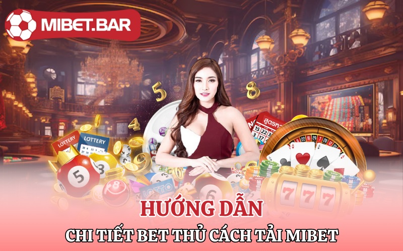 Hướng dẫn chi tiết bet thủ cách tải Mibet về điện thoại