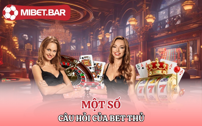 Một số câu hỏi của bet thủ về việc tải Mibet