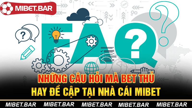 Những câu hỏi mà bet thủ hay đề cập tại nhà cái Mibet