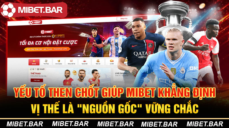 yếu tố then chốt giúp MIBET khẳng định vị thế là nguồn gốc vững chắc